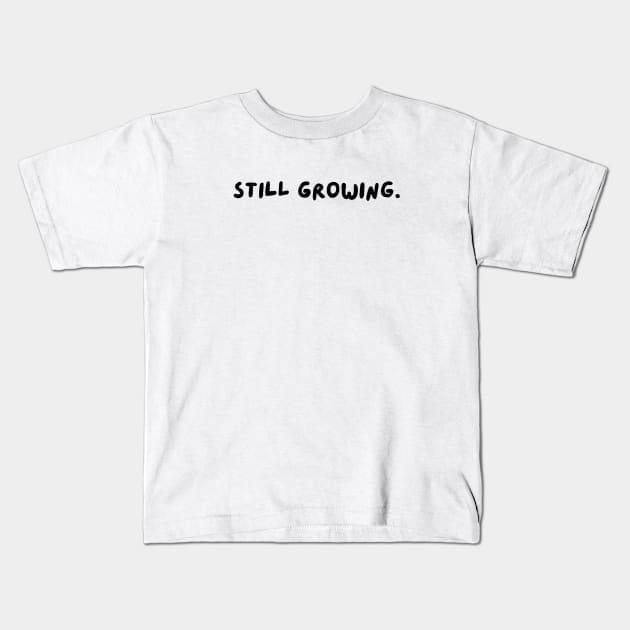 still growing. Kids T-Shirt by Minimalist Co.